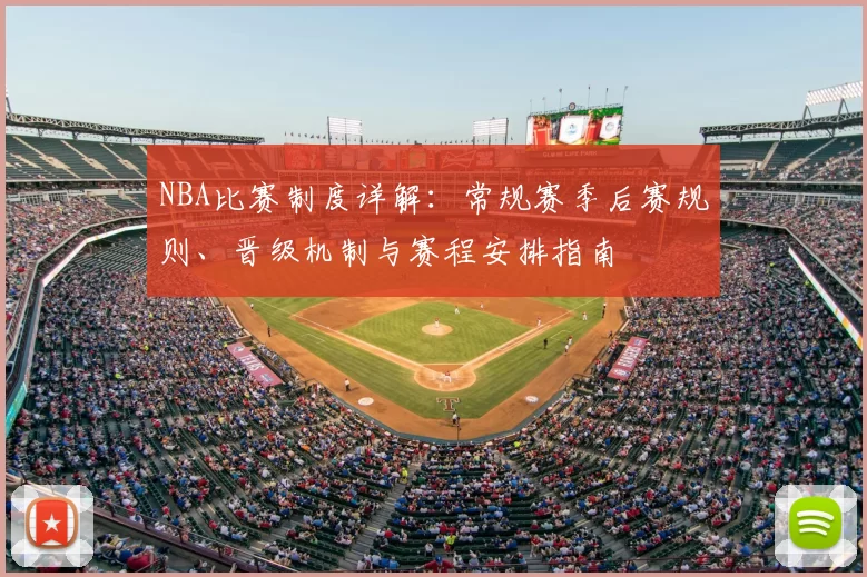 NBA比赛制度详解：常规赛季后赛规则、晋级机制与赛程安排指南