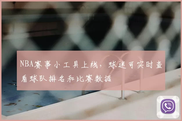 NBA赛事小工具上线，球迷可实时查看球队排名和比赛数据
